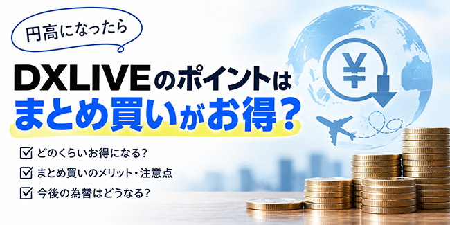 DXLIVEのポイントは円高になったらまとめ買いがお得?